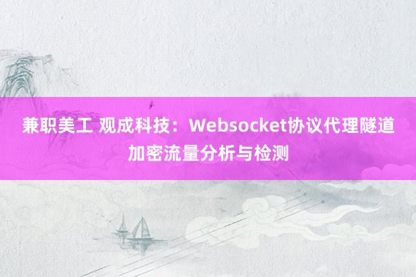 兼职美工 观成科技：Websocket协议代理隧道加密流量分析与检测