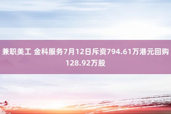 兼职美工 金科服务7月12日斥资794.61万港元回购128.92万股